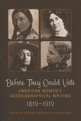 Before They Could Vote: American Women's Autobiographical Writing, 1819a 1919 - Smith, Sidonie A (Editor), and Watson, Julia (Editor)