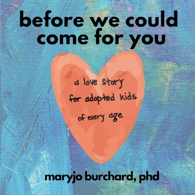 Before We Could Come For You: (a love story for adopted kids of all ages) - Burchard, Maryjo, PhD