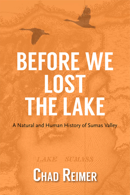 Before We Lost the Lake: A Natural and Human History of Sumas Valley - Reimer, Chad