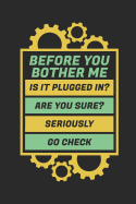 Before You Bother Me Is It Plugged In? Are You Sure? Seriously Go Check: 6x9 Funny Blank Lined Composition Notebook for It Tech Support Hotline Agents