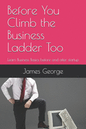 Before You Climb the Business Ladder Too: Learn Business Basics before and after startup