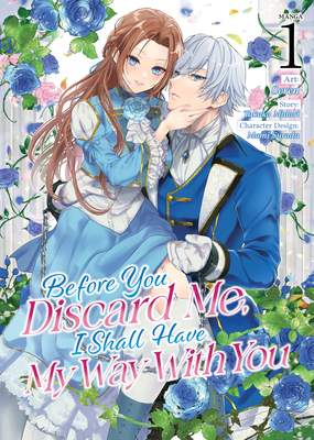 Before You Discard Me, I Shall Have My Way with You (Manga) Vol. 1 - Midori, Takako, and Surada, Mami (Contributions by)