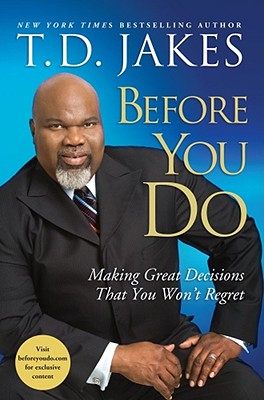 Before You Do: Making Great Decisions That You Won't Regret - Jakes, T D