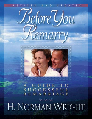 Before You Remarry: A Guide to Successful Remarriage - Wright, H Norman, Dr.
