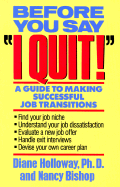 Before You Say "I Quit": A Guide to Making Successful Job Transitions - Holloway, Diane, PhD, and Bishop, Nancy