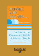 Before You Say Yes ...: A Guide to the Pleasures and Pitfalls of Volunteer Boards
