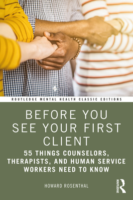 Before You See Your First Client: 55 Things Counselors, Therapists, and Human Service Workers Need to Know - Rosenthal, Howard