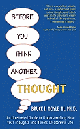 Before You Think Another Thought: An Illustrated Guide to Understanding How Your Thoughts and Beliefs Create Your Life