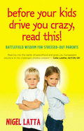 Before Your Teenagers Drive You Crazy, Read This!: Battlefield Wisdom for Stressed-Out Parents - Latta, Nigel