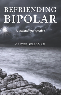 Befriending Bipolar: A patient's perspective - Seligman, Oliver