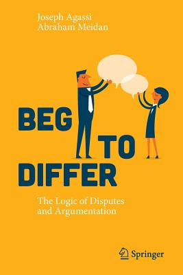 Beg to Differ: The Logic of Disputes and Argumentation - Agassi, Joseph, and Meidan, Abraham