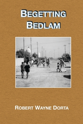 Begetting Bedlam - Ferry, Allen D (Editor), and Dorta, Robert Wayne