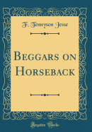 Beggars on Horseback (Classic Reprint)