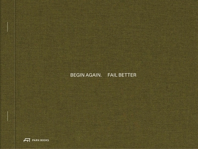 Begin Again. Fail Better: Preliminary Drawings in Architecture and Art - Messmer, Dorothee (Editor), and Herlach, Katja (Editor), and Thomas, Helen (Editor)