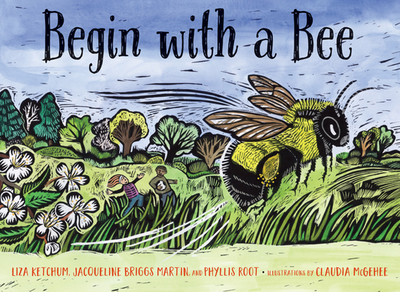 Begin with a Bee - Ketchum, Liza, and Martin, Jacqueline Briggs, and Root, Phyllis