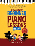 Beginner Piano Lessons For Kids: Learn How To Read Sheet Music With Easy Instructions, Fundamental Exercises To Gain Confidence & Master The Piano (Little Maestro Series)