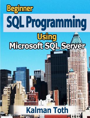 Beginner SQL Programming Using Microsoft SQL Server - Toth, Kalman