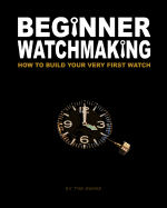 Beginner Watchmaking: How to Build Your Very First Watch