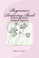 Beginners Drawing Book: Learn to draw human figures