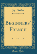 Beginners' French (Classic Reprint)