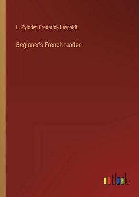 Beginner's French reader - Pylodet, L, and Leypoldt, Frederick