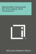 Beginner's Grammar of the Greek New Testament - Davis, William Hersey