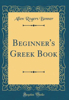 Beginner's Greek Book (Classic Reprint) - Benner, Allen Rogers