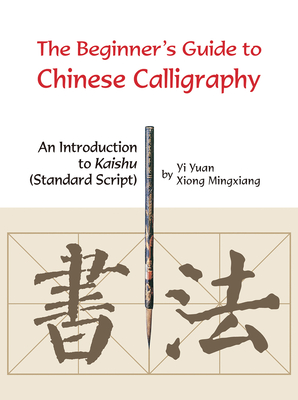 Beginner's Guide to Chinese Calligraphy: An Introduction to Kaishu (Standard Script) - Yi, Yuan