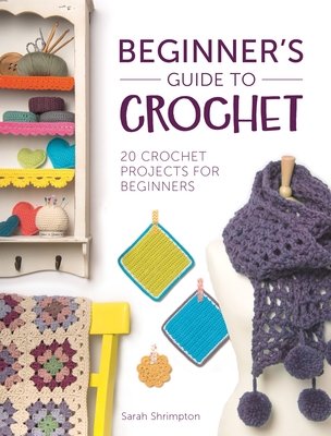 Beginner'S Guide to Crochet: 20 Crochet Projects for Beginners - Shrimpton, Sarah