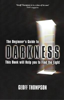 Beginners Guide to Darkness: This Book Will Help You to Find the Light - Thompson, Geoff