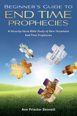 Beginner's Guide to End Time Prophecies: A Verse-by-Verse Bible Study of New Testament End Time Prophecies - Bennett, Ann Priester