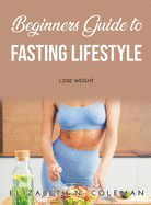 Beginners Guide to Fasting Lifestyle: Lose Weight