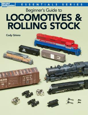 Beginner's Guide to Locomotives & Rolling Stock - Grivno, Cody