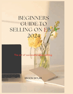 BEGINNERS GUIDE TO SELLING ON eBay 2024.: The art of a successful eBay selling.