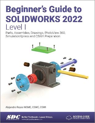 Beginner's Guide to SOLIDWORKS 2022 - Level I: Parts, Assemblies, Drawings, PhotoView 360 and SimulationXpress - Reyes, Alejandro