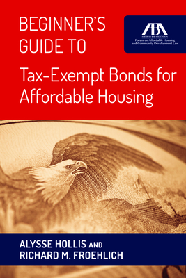 Beginner's Guide to Tax-Exempt Bonds for Affordable Housing - Hollis, Alysse, and Froehlich, Richard