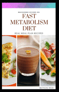 Beginners Guides on Fast Matabolism Diet: Real meal plan and recipes for weight loss and a healthy liiving