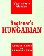 Beginner's Hungarian: Beginner's Guides from Eurolingua - Boros, Katalin