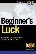 Beginner's Luck: Everything You Need to Know to Start a Fitness Plan - Hamler, Brad, and Crunch Fitness Guides, and Hatherleigh Company (Creator)