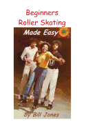 Beginners Roller Skating Made Easy: "Having more Fun with Less bruises"