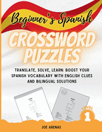 Beginner's Spanish Crossword Puzzles: Translate, Solve, Learn: Boost Your Spanish Vocabulary with English Clues and Bilingual Solutions