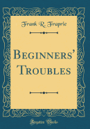 Beginners' Troubles (Classic Reprint)