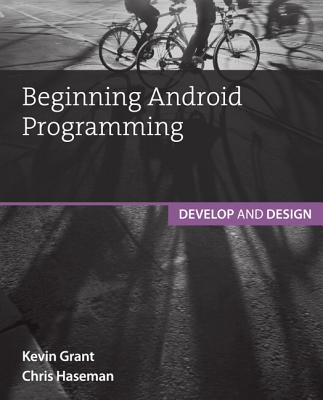 Beginning Android Programming: Develop and Design - Haseman, Chris, and Grant, Kevin