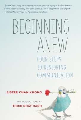 Beginning Anew: Four Steps to Restoring Communication - Khong, Chan, Sister, and Nhat Hanh, Thich (Introduction by)