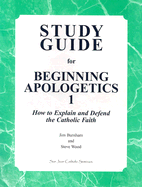 Beginning Apologetics 1: How to Explain and Defend the Catholic Faith - Burnham, Jim, and Wood, Steve