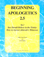 Beginning Apologetics 2.5: Yes! You Should Believe in the Trinity: How to Answer Jehovah's Witnesses - Chacon, Frank, and Burnham, Jim