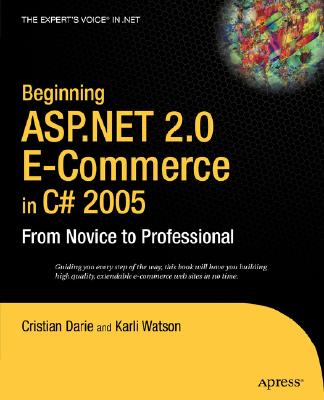 Beginning ASP.NET 2.0 E-Commerce in C# 2005: From Novice to Professional - Darie, Cristian, and Watson, Karli