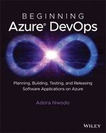 Beginning Azure Devops: Planning, Building, Testing, and Releasing Software Applications on Azure