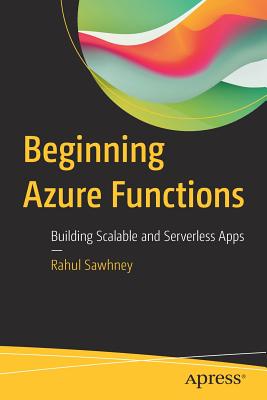 Beginning Azure Functions: Building Scalable and Serverless Apps - Sawhney, Rahul