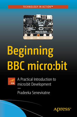 Beginning BBC Micro: Bit: A Practical Introduction to Micro: Bit Development - Seneviratne, Pradeeka